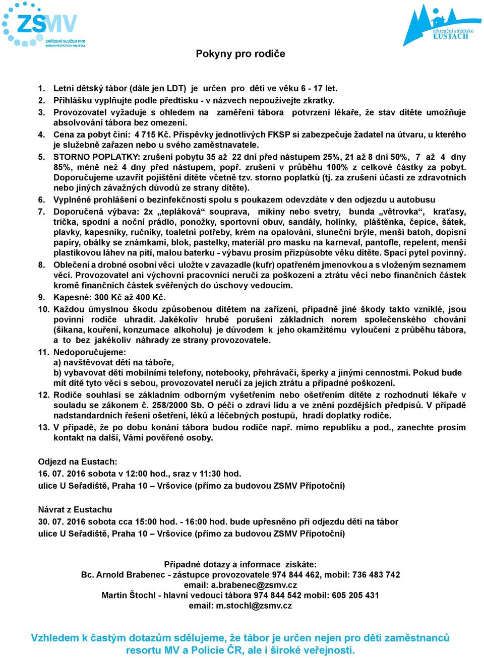 Příspěvky jednotlivých FKSP si zabezpečuje žadatel na útvaru, u kterého je služebně zařazen nebo u svého zaměstnavatele. 5.