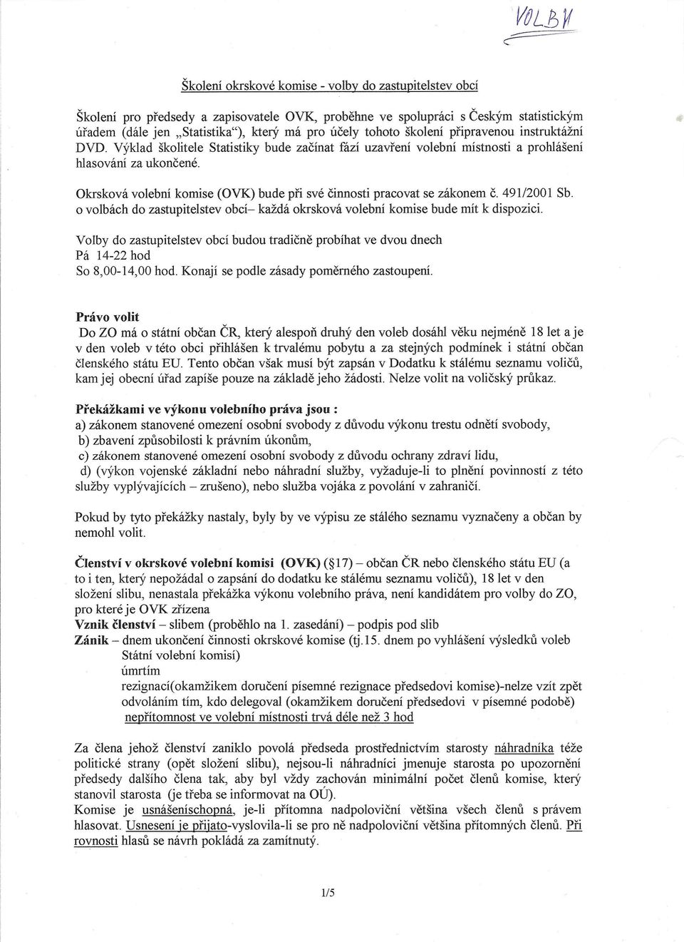 Okrsková volební komise (OVK) bude při své činnosti pracovat se zákonem Č. 491/2001 Sb. o volbách do zastupitelstev obcí- každá okrsková volební komise bude mít k dispozici.