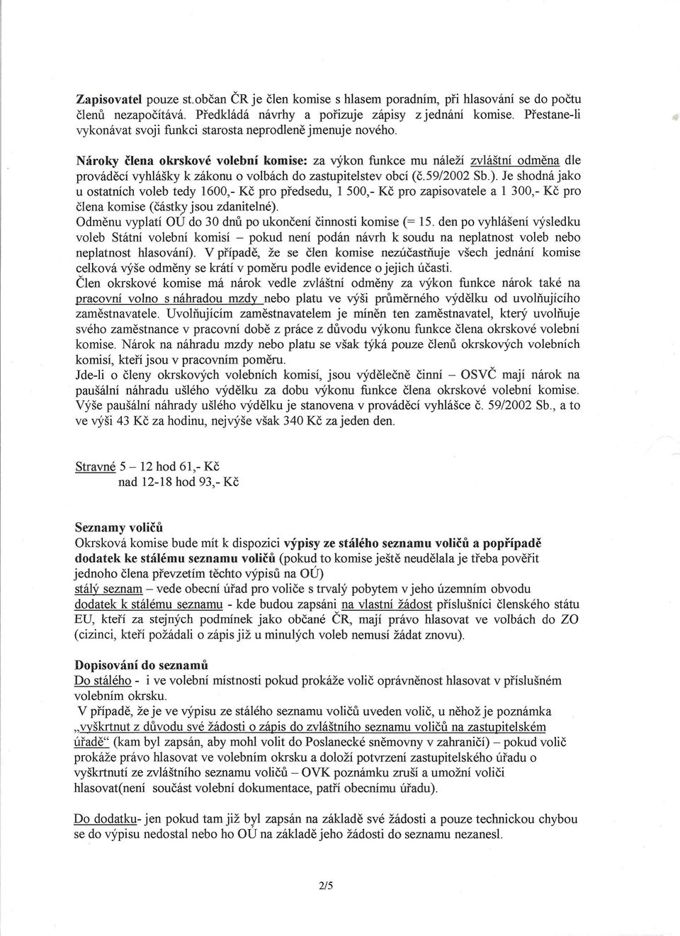 Nároky člena okrskové volební komise: za výkon funkce mu náleží zvláštní odměna dle prováděcí vyhlášky k zákonu o volbách do zastupitelstev obcí (č.59/2002 Sb.).