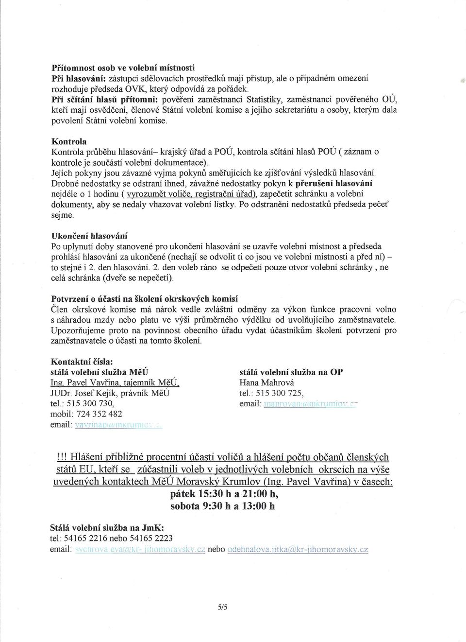 volební komise. Kontrola Kontrola průběhu hlasování- krajský úřad a POÚ, kontrola sčítání hlasů POÚ (záznam o kontrole je součástí volební dokumentace).