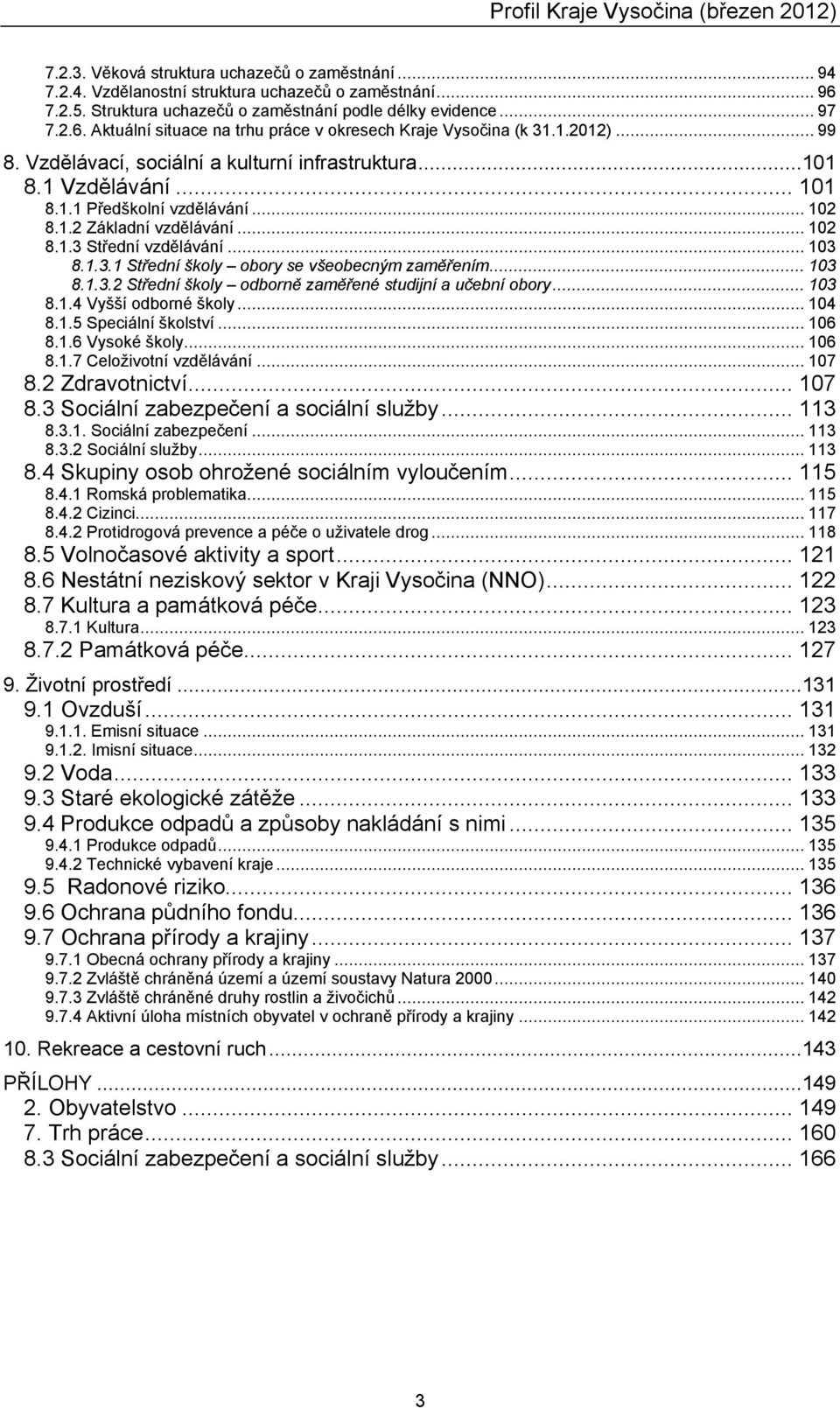 .. 03 8..3.2 Střední školy odborně zaměřené studijní a učební obory... 03 8..4 Vyšší odborné školy... 04 8..5 Speciální školství... 06 8..6 Vysoké školy... 06 8..7 Celoživotní vzdělávání... 07 8.