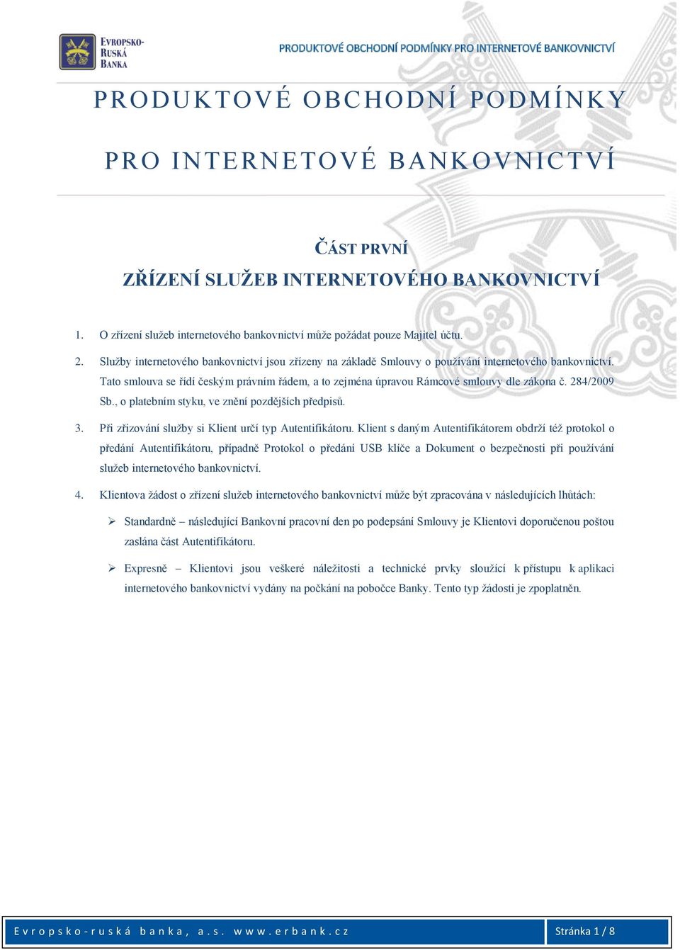 284/2009 Sb., o platebním styku, ve znění pozdějších předpisů. 3. Při zřizování služby si Klient určí typ Autentifikátoru.