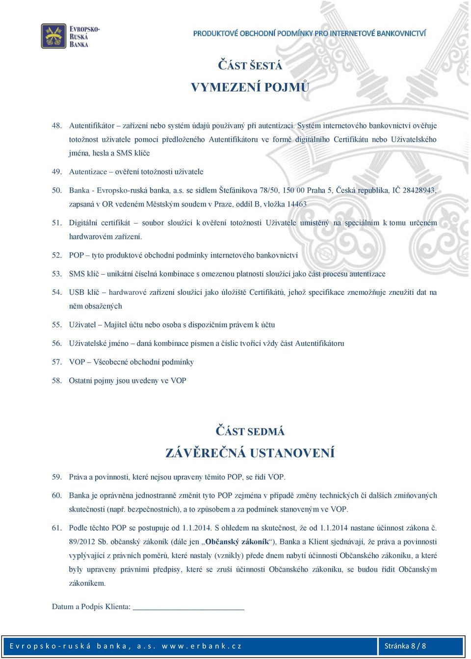 Autentizace ověření totožnosti uživatele 50. Banka - Evropsko-ruská banka, a.s. se sídlem Štefánikova 78/50, 150 00 Praha 5, Česká republika, IČ 28428943, zapsaná v OR vedeném Městským soudem v Praze, oddíl B, vložka 14463 51.