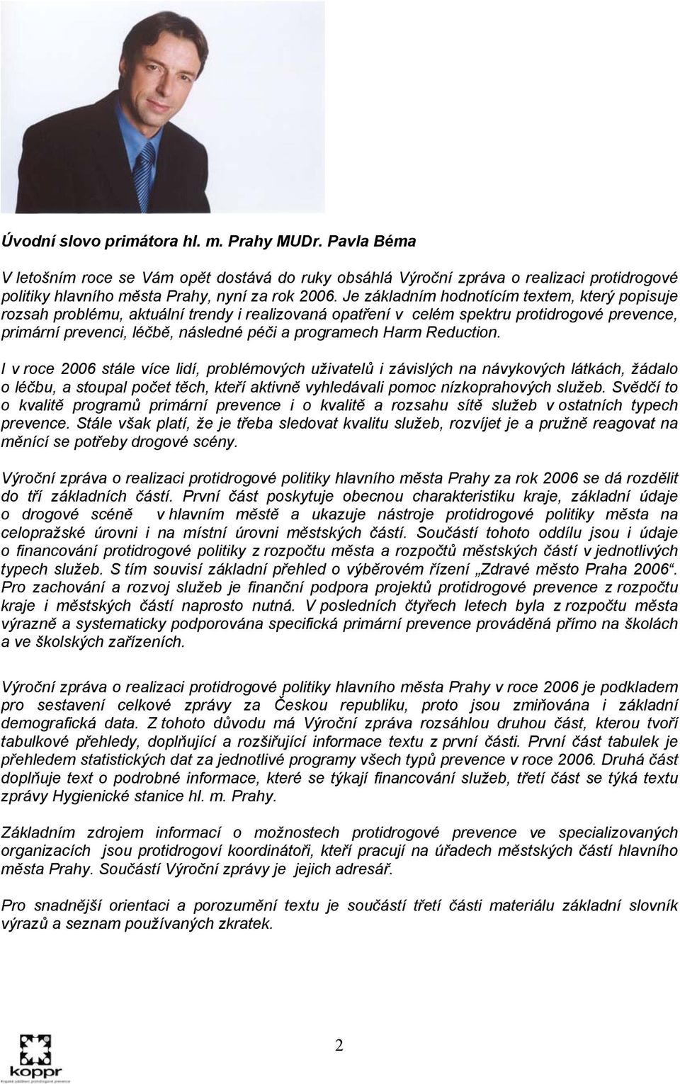 Reduction. I v roce 2006 stále více lidí, problémových uživatelů i závislých na návykových látkách, žádalo o léčbu, a stoupal počet těch, kteří aktivně vyhledávali pomoc nízkoprahových služeb.