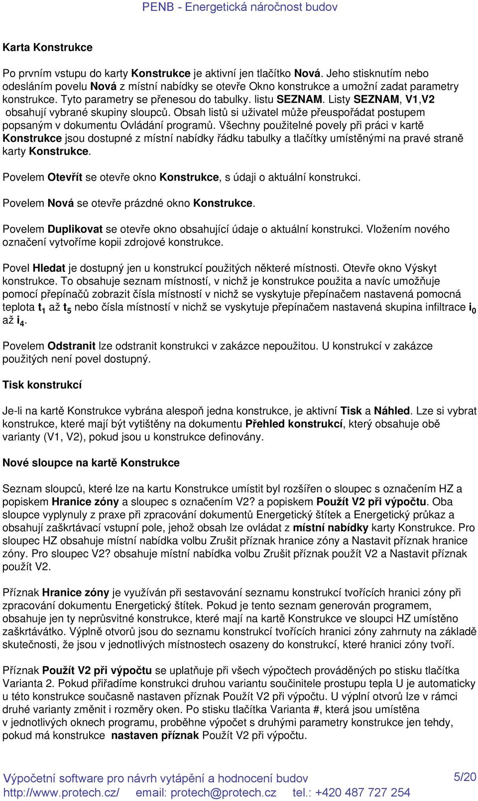 Listy SEZNAM, V1,V2 obsahují vybrané skupiny sloupců. Obsah listů si uživatel může přeuspořádat postupem popsaným v dokumentu Ovládání programů.