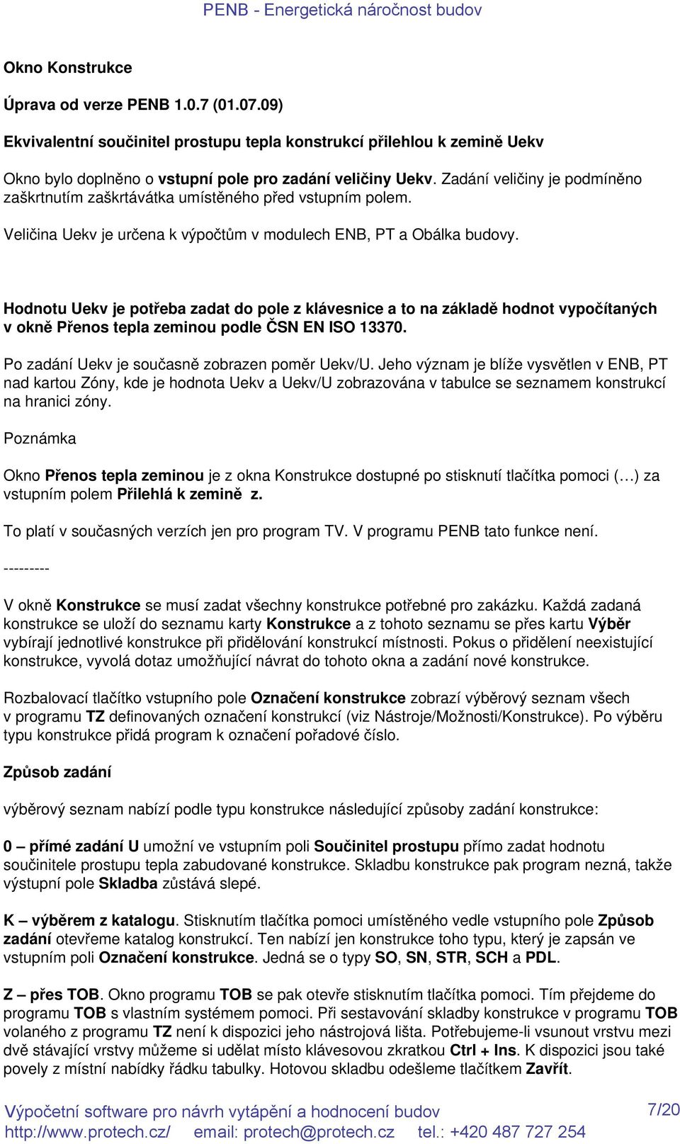 Hodnotu Uekv je potřeba zadat do pole z klávesnice a to na základě hodnot vypočítaných v okně Přenos tepla zeminou podle ČSN EN ISO 13370. Po zadání Uekv je současně zobrazen poměr Uekv/U.