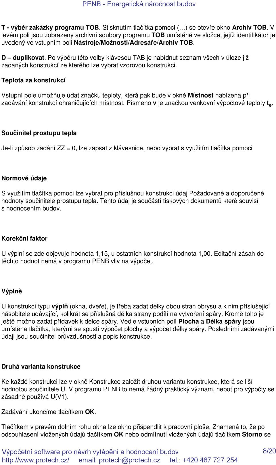 Po výběru této volby klávesou TAB je nabídnut seznam všech v úloze již zadaných konstrukcí ze kterého lze vybrat vzorovou konstrukci.