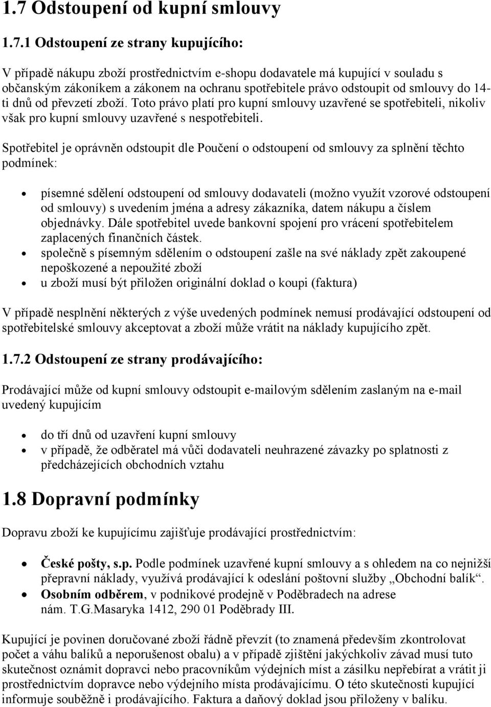 Spotřebitel je oprávněn odstoupit dle Poučení o odstoupení od smlouvy za splnění těchto podmínek: písemné sdělení odstoupení od smlouvy dodavateli (možno využít vzorové odstoupení od smlouvy) s