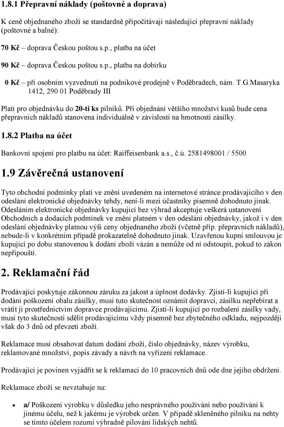 Při objednání většího množství kusů bude cena přepravních nákladů stanovena individuálně v závislosti na hmotnosti zásilky. 1.8.2 Platba na účet Bankovní spojení pro platbu na účet: Raiffeisenbank a.