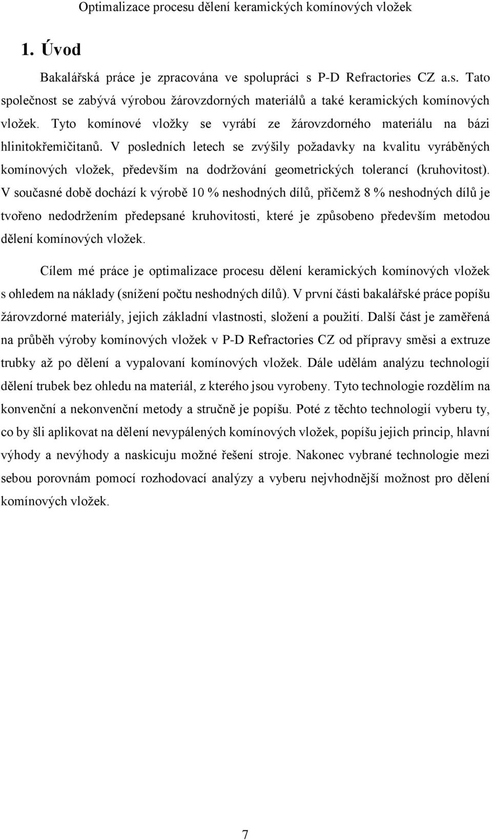 V posledních letech se zvýšily požadavky na kvalitu vyráběných komínových vložek, především na dodržování geometrických tolerancí (kruhovitost).