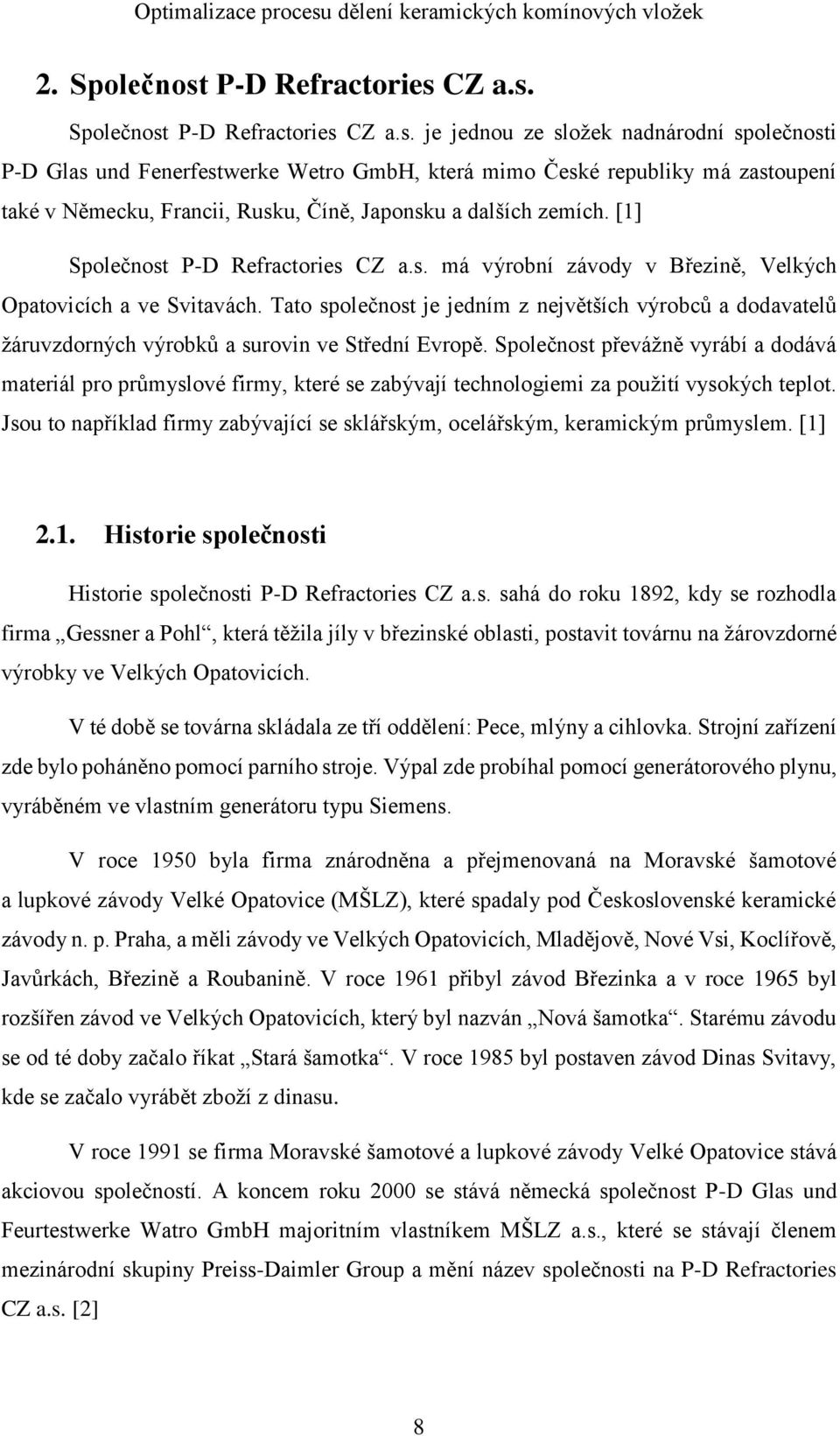 CZ a.s. Společnost CZ a.s. je jednou ze složek nadnárodní společnosti P-D Glas und Fenerfestwerke Wetro GmbH, která mimo České republiky má zastoupení také v Německu, Francii, Rusku, Číně, Japonsku a dalších zemích.