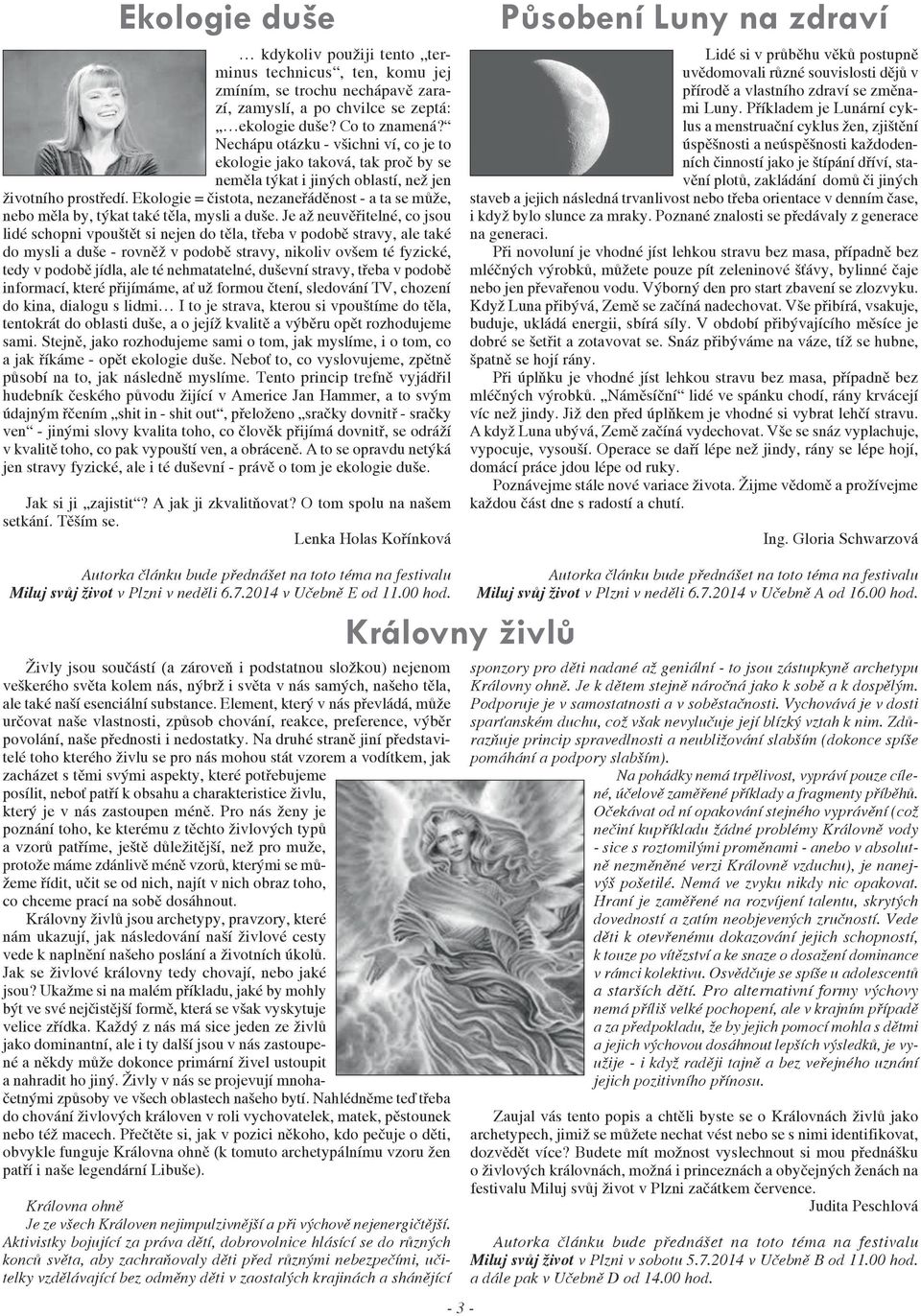 Ekologie = čistota, nezaneřáděnost - a ta se může, nebo měla by, týkat také těla, mysli a duše.