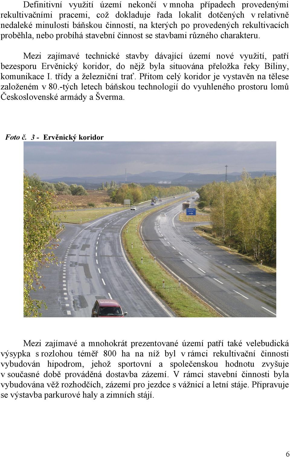 Mezi zajímavé technické stavby dávající území nové využití, patří bezesporu Ervěnický koridor, do nějž byla situována přeložka řeky Bíliny, komunikace I. třídy a železniční trať.