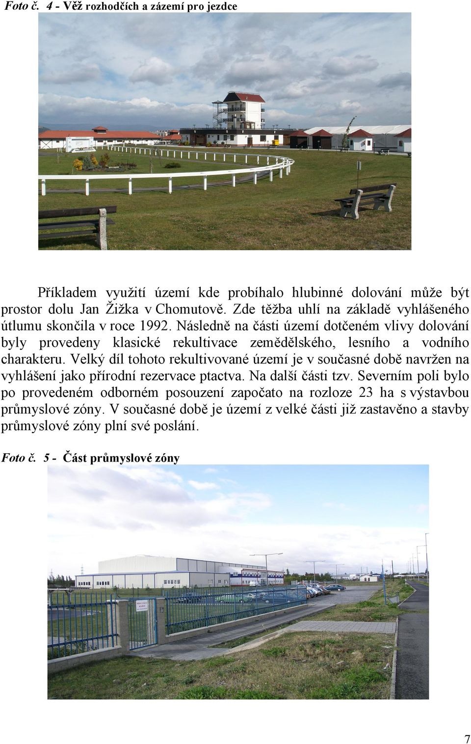 Následně na části území dotčeném vlivy dolování byly provedeny klasické rekultivace zemědělského, lesního a vodního charakteru.