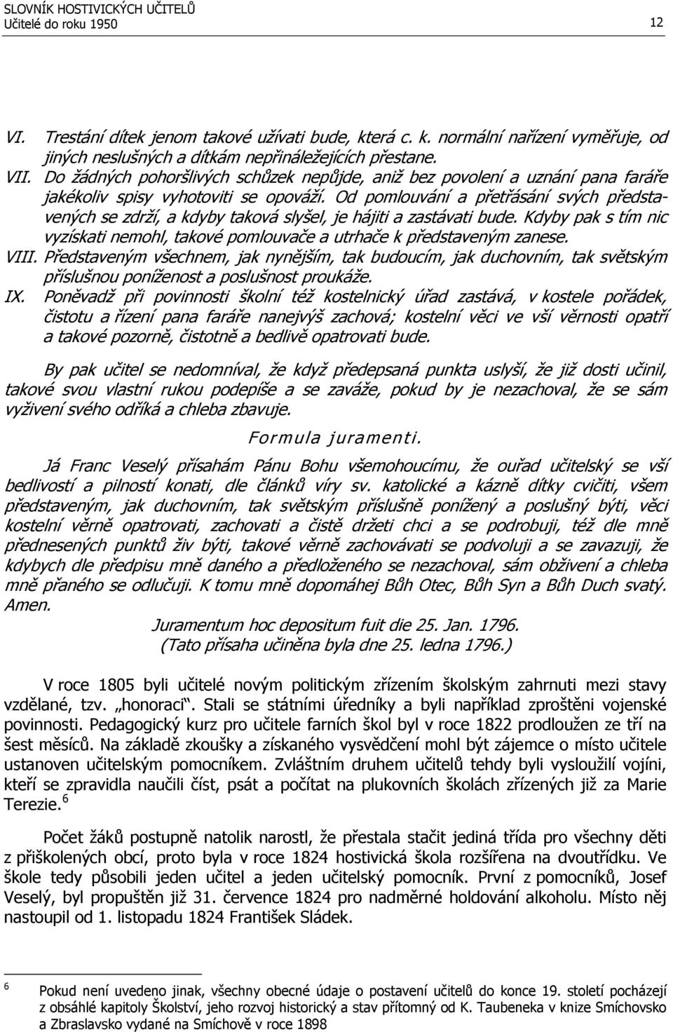 Od pomlouvání a přetřásání svých představených se zdrží, a kdyby taková slyšel, je hájiti a zastávati bude. Kdyby pak s tím nic vyzískati nemohl, takové pomlouvače a utrhače k představeným zanese.