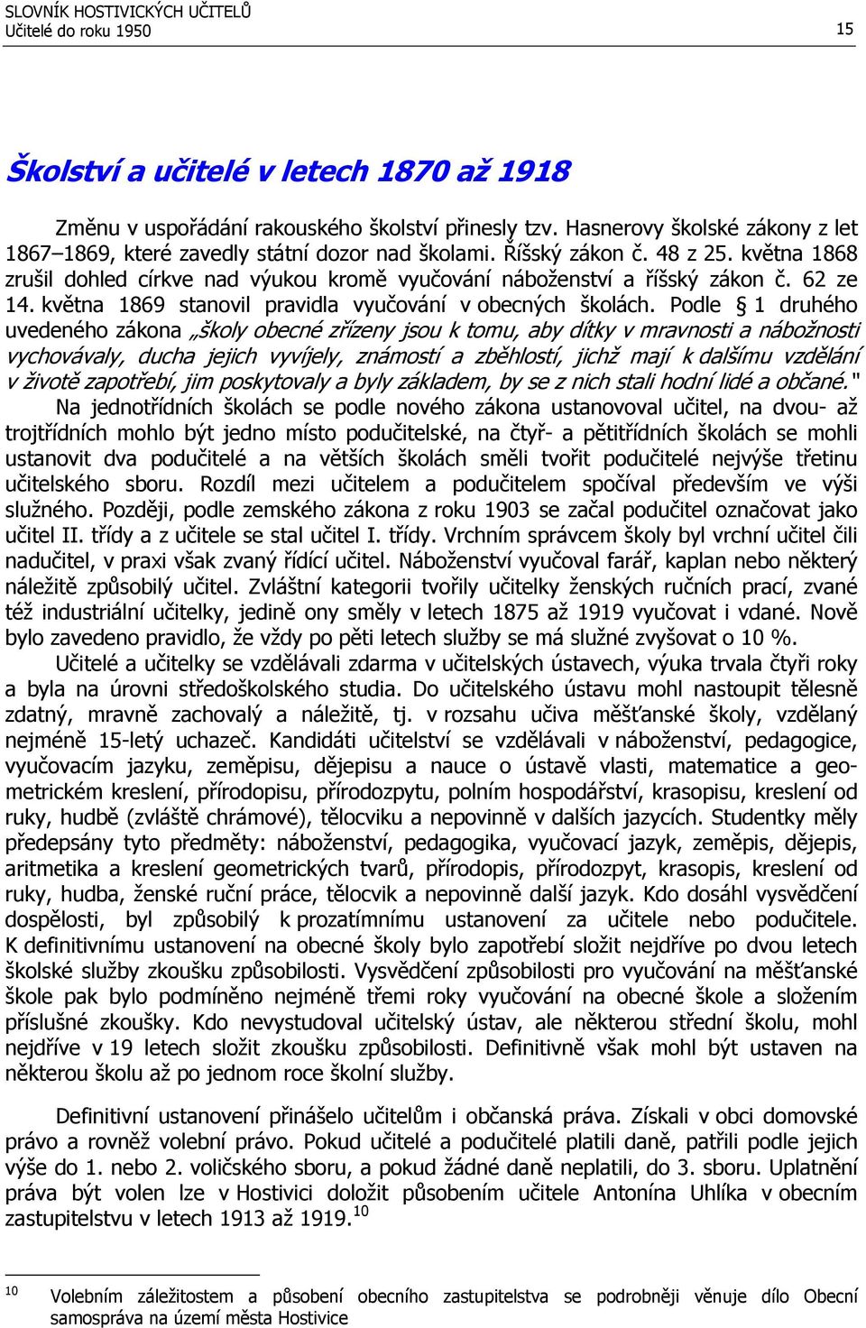 Podle 1 druhého uvedeného zákona školy obecné zřízeny jsou k tomu, aby dítky v mravnosti a nábožnosti vychovávaly, ducha jejich vyvíjely, známostí a zběhlostí, jichž mají k dalšímu vzdělání v životě