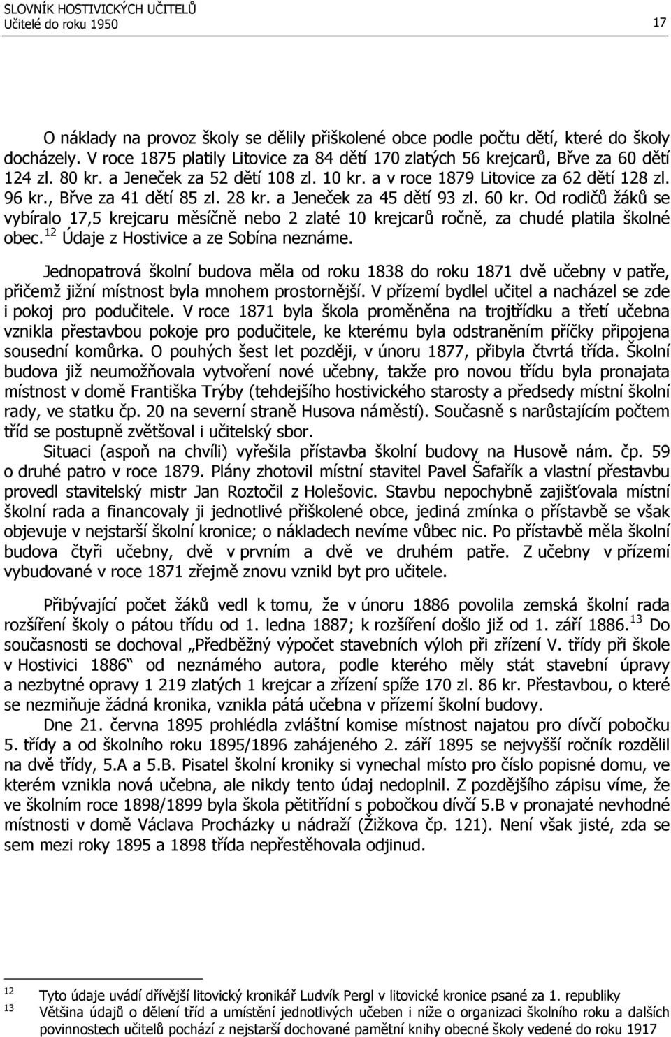 , Břve za 41 dětí 85 zl. 28 kr. a Jeneček za 45 dětí 93 zl. 60 kr. Od rodičů žáků se vybíralo 17,5 krejcaru měsíčně nebo 2 zlaté 10 krejcarů ročně, za chudé platila školné obec.