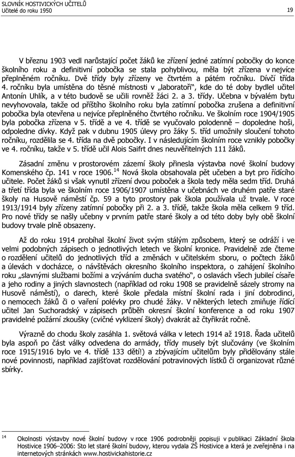 ročníku byla umístěna do těsné místnosti v laboratoři, kde do té doby bydlel učitel Antonín Uhlík, a v této budově se učili rovněž žáci 2. a 3. třídy.