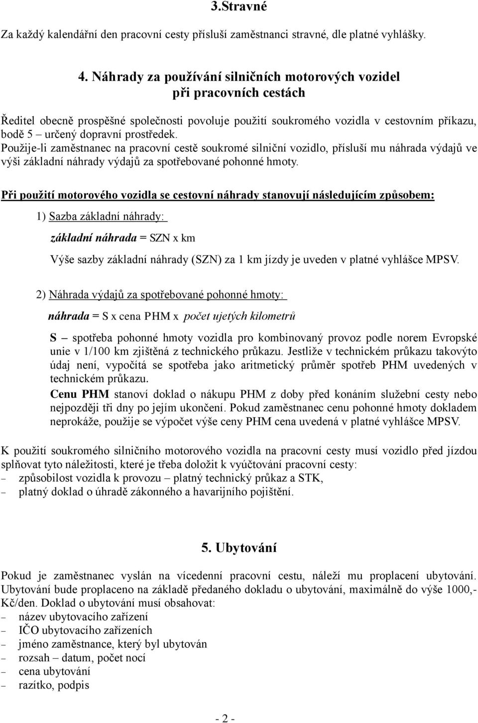 prostředek. Použije-li zaměstnanec na pracovní cestě soukromé silniční vozidlo, přísluší mu náhrada výdajů ve výši základní náhrady výdajů za spotřebované pohonné hmoty.