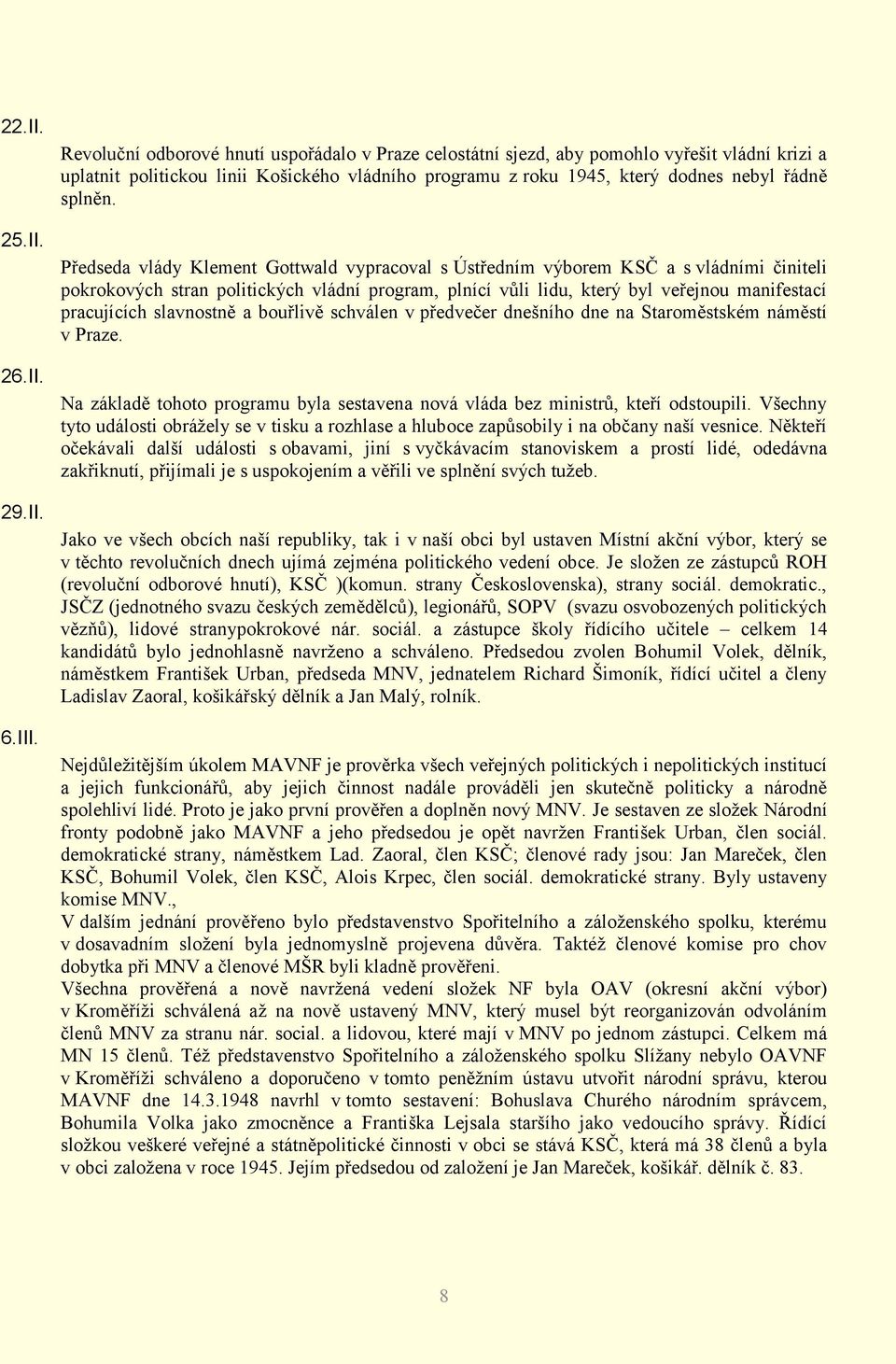 Předseda vlády Klement Gottwald vypracoval s Ústředním výborem KSČ a s vládními činiteli pokrokových stran politických vládní program, plnící vůli lidu, který byl veřejnou manifestací pracujících