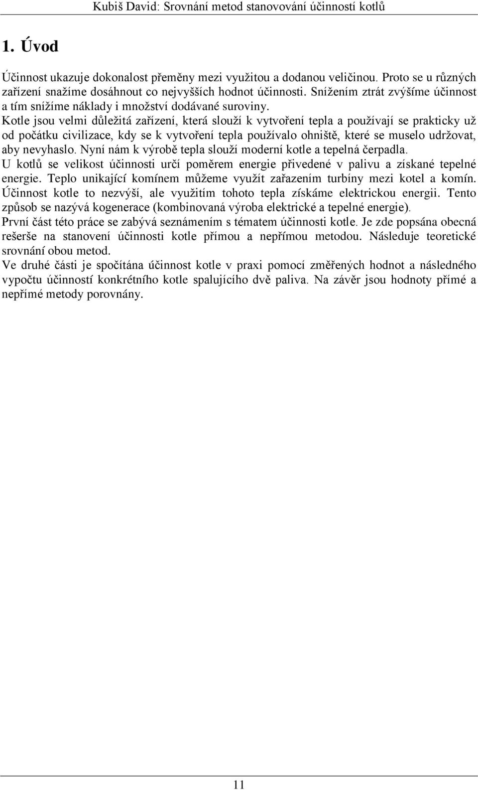 Kotle jsou velmi důležitá zařízení, která slouží k vytvoření tepla a používají se prakticky už od počátku civilizace, kdy se k vytvoření tepla používalo ohniště, které se muselo udržovat, aby