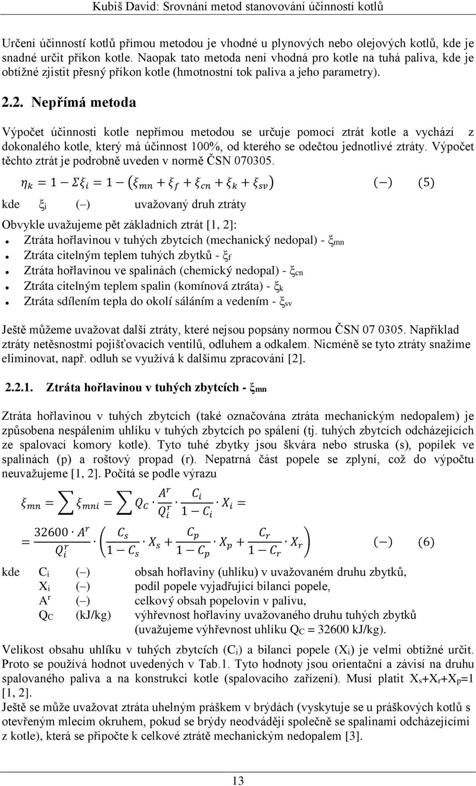 2. Nepřímá metoda Výpočet účinnosti kotle nepřímou metodou se určuje pomocí ztrát kotle a vychází z dokonalého kotle, který má účinnost 100%, od kterého se odečtou jednotlivé ztráty.