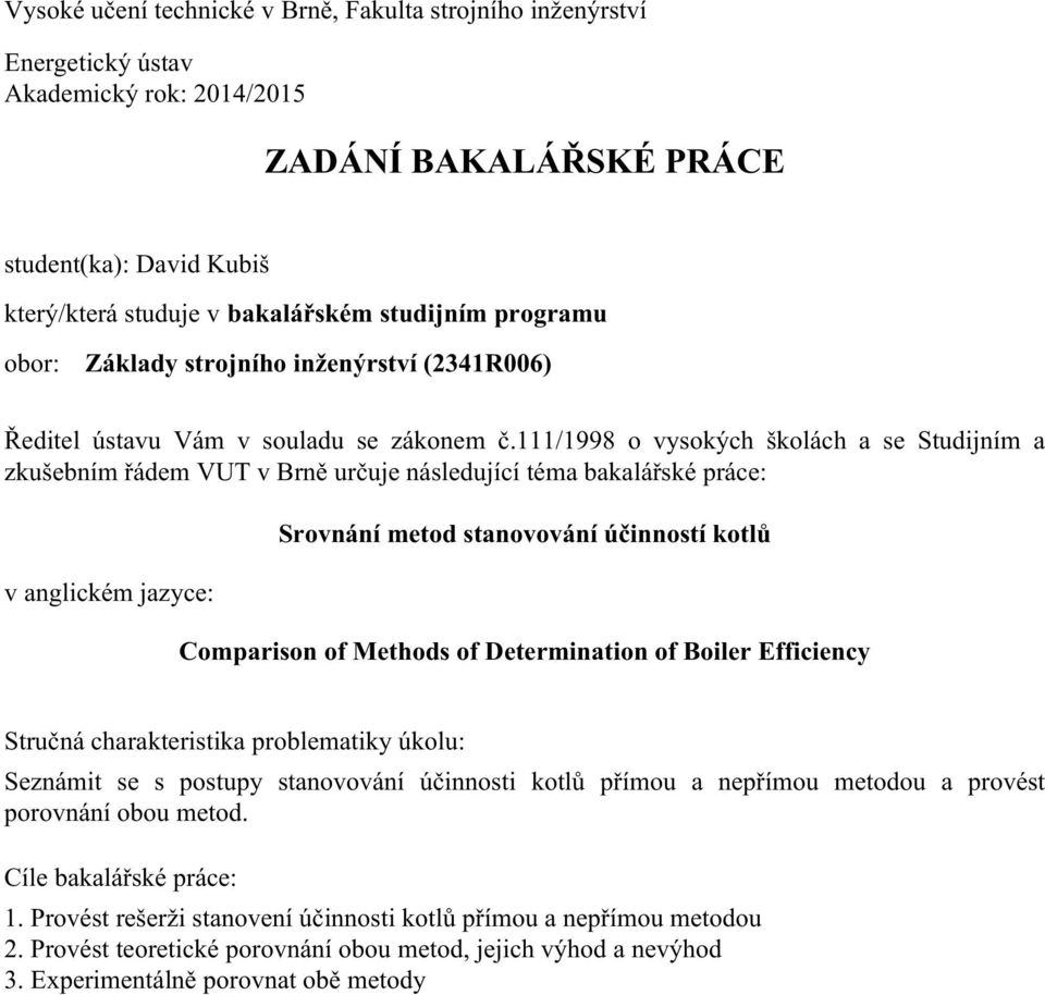 111/1998 o vysokých školách a se Studijním a zkušebním řádem VUT v Brně určuje následující téma bakalářské práce: v anglickém jazyce: Srovnání metod stanovování účinností kotlů Comparison of Methods