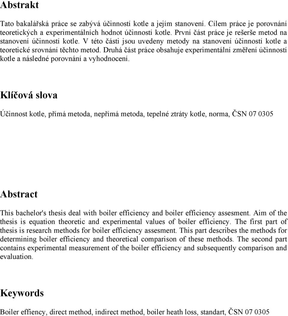 Druhá část práce obsahuje experimentální změření účinností kotle a následné porovnání a vyhodnocení.
