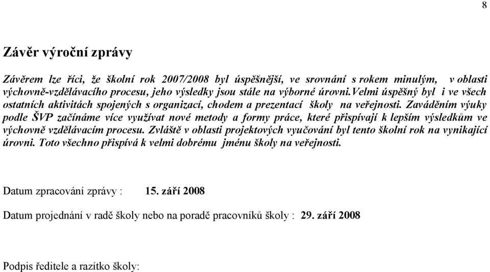 Zaváděním výuky podle ŠVP začínáme více využívat nové metody a formy práce, které přispívají k lepším výsledkům ve výchovně vzdělávacím procesu.