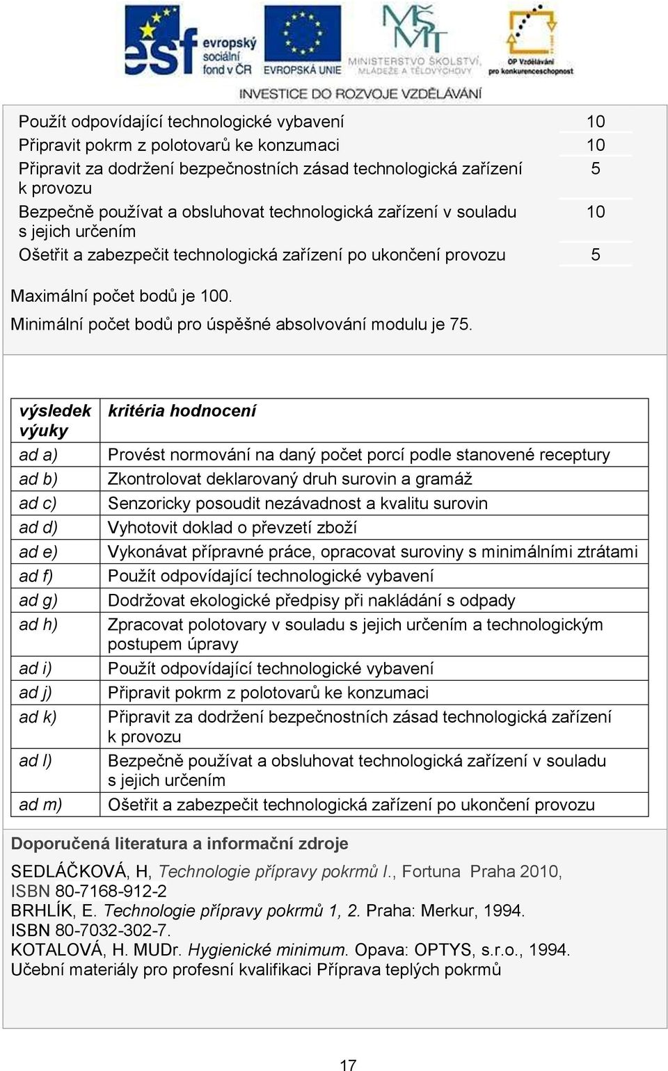 výsledek výuky ad a) ad b) ad c) ad d) ad e) ad f) ad g) ad h) ad i) ad j) ad k) ad l) ad m) kritéria hodnocení Provést normování na daný počet porcí podle stanovené receptury Zkontrolovat