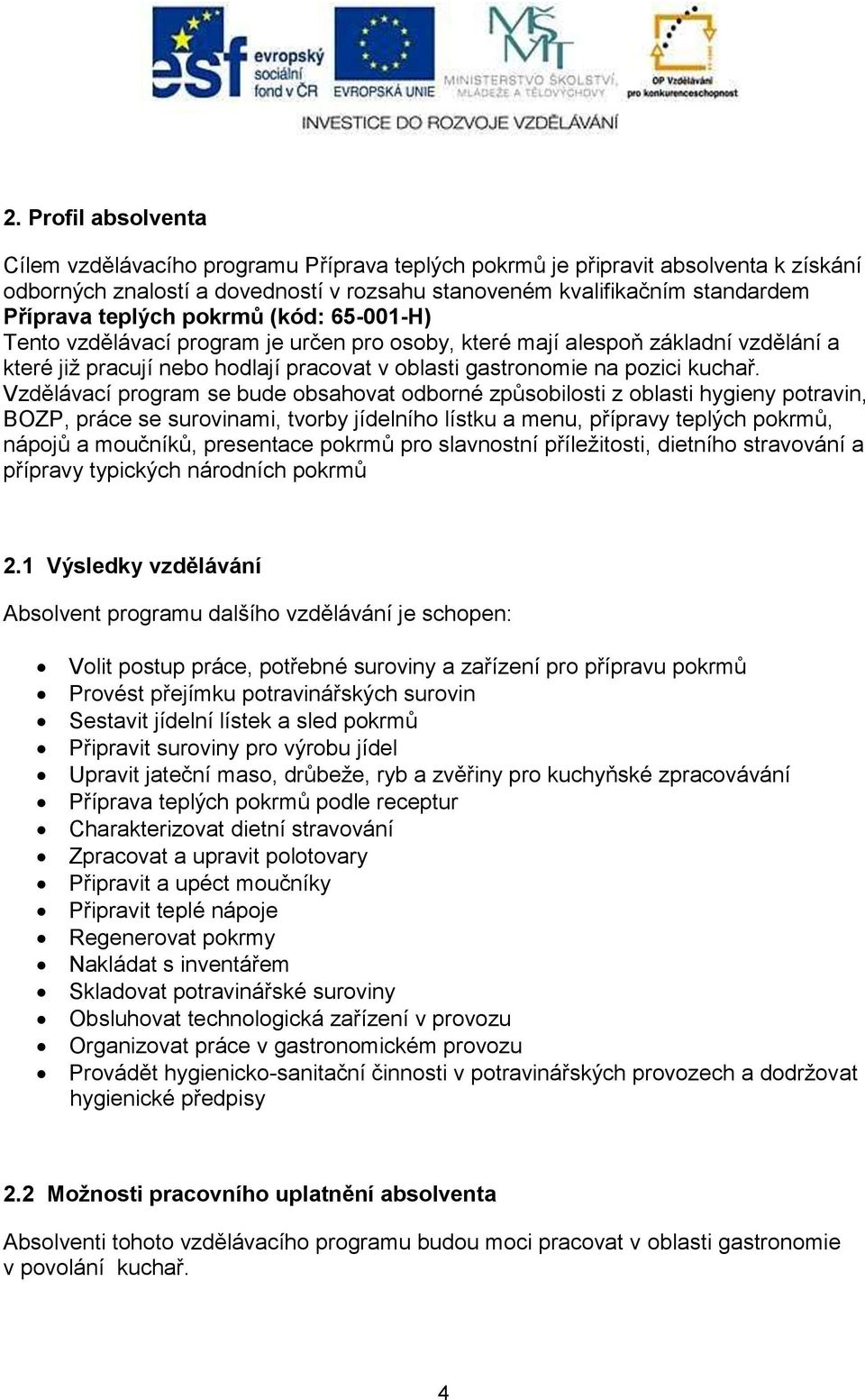 Vzdělávací program se bude obsahovat odborné způsobilosti z oblasti hygieny potravin, BOZP, práce se surovinami, tvorby jídelního lístku a menu, přípravy teplých pokrmů, nápojů a moučníků, presentace