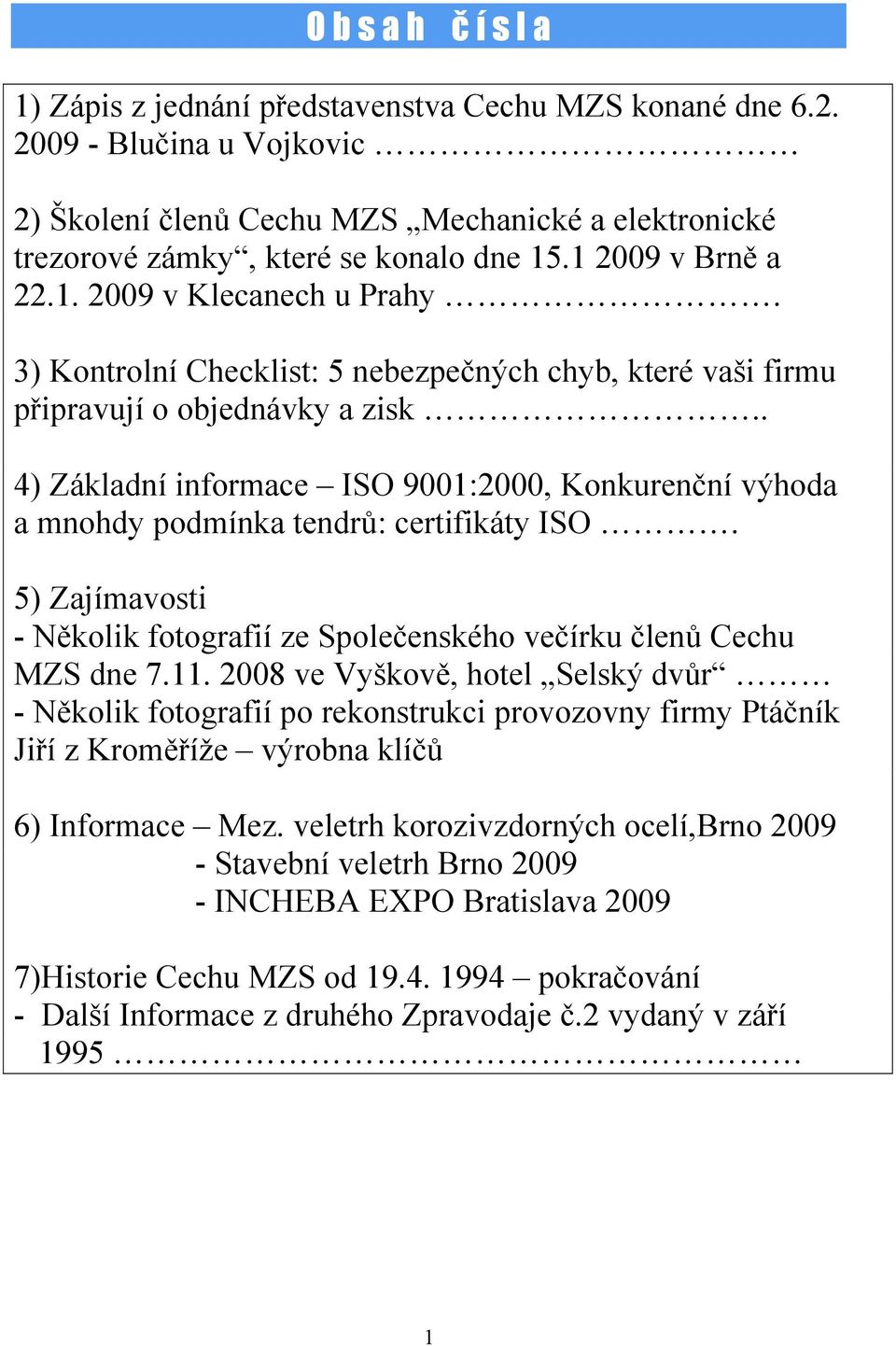 . 4) Základní informace ISO 9001:2000, Konkurenční výhoda a mnohdy podmínka tendrů: certifikáty ISO. 5) Zajímavosti - Několik fotografií ze Společenského večírku členů Cechu MZS dne 7.11.