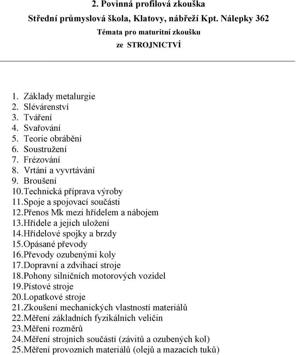 Opásané převody 16. Převody ozubenými koly 17. Dopravní a zdvihací stroje 18. Pohony silničních motorových vozidel 19. Pístové stroje 20. Lopatkové stroje 21.