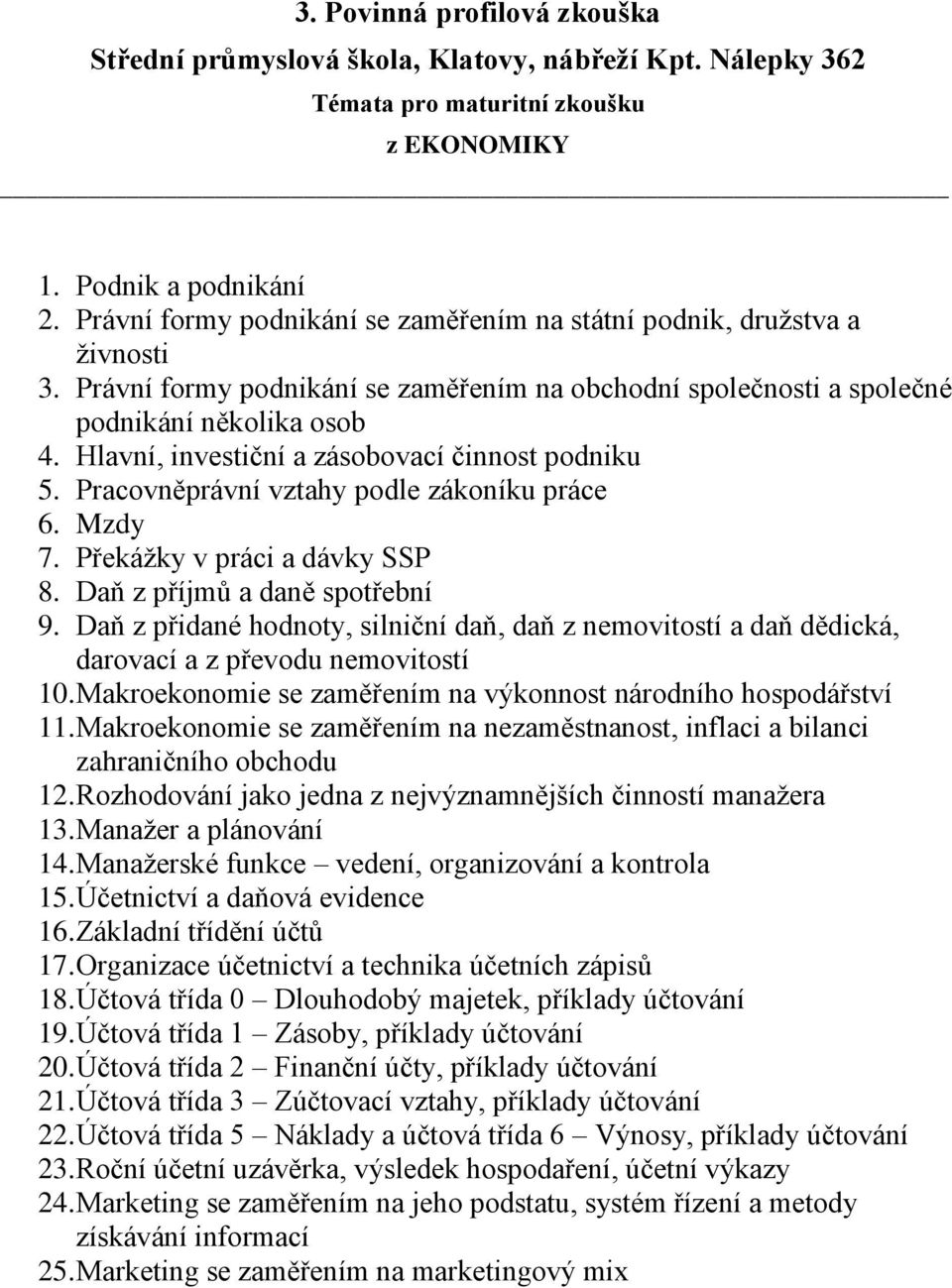 Mzdy 7. Překážky v práci a dávky SSP 8. Daň z příjmů a daně spotřební 9. Daň z přidané hodnoty, silniční daň, daň z nemovitostí a daň dědická, darovací a z převodu nemovitostí 10.