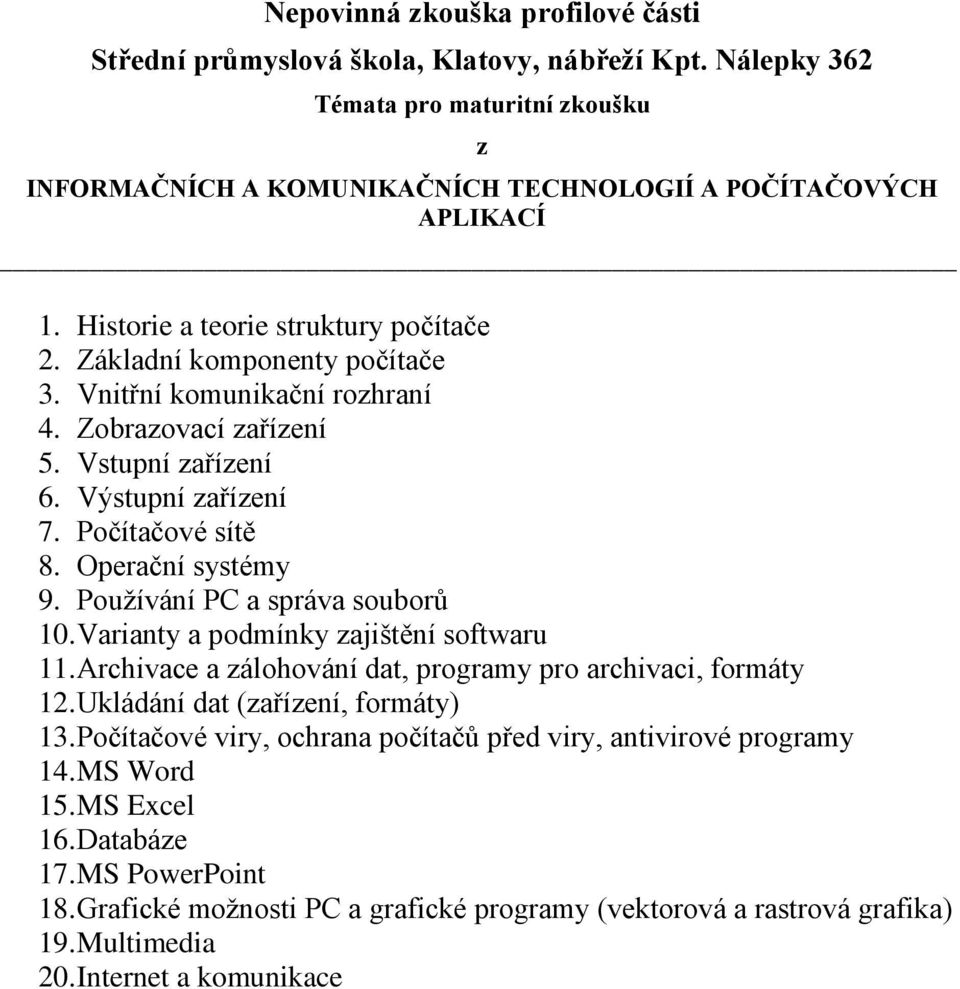 Varianty a podmínky zajištění softwaru 11. Archivace a zálohování dat, programy pro archivaci, formáty 12. Ukládání dat (zařízení, formáty) 13.