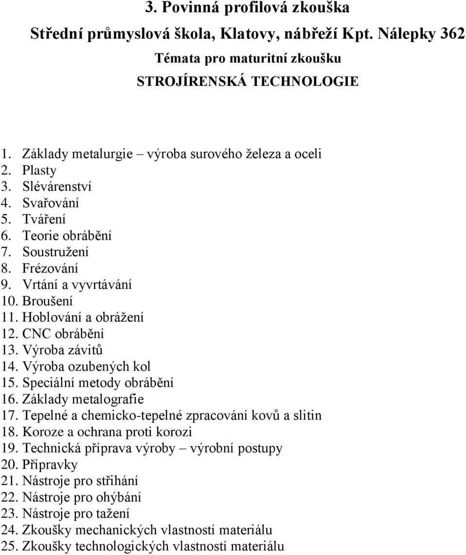 Speciální metody obrábění 16. Základy metalografie 17. Tepelné a chemicko-tepelné zpracování kovů a slitin 18. Koroze a ochrana proti korozi 19.