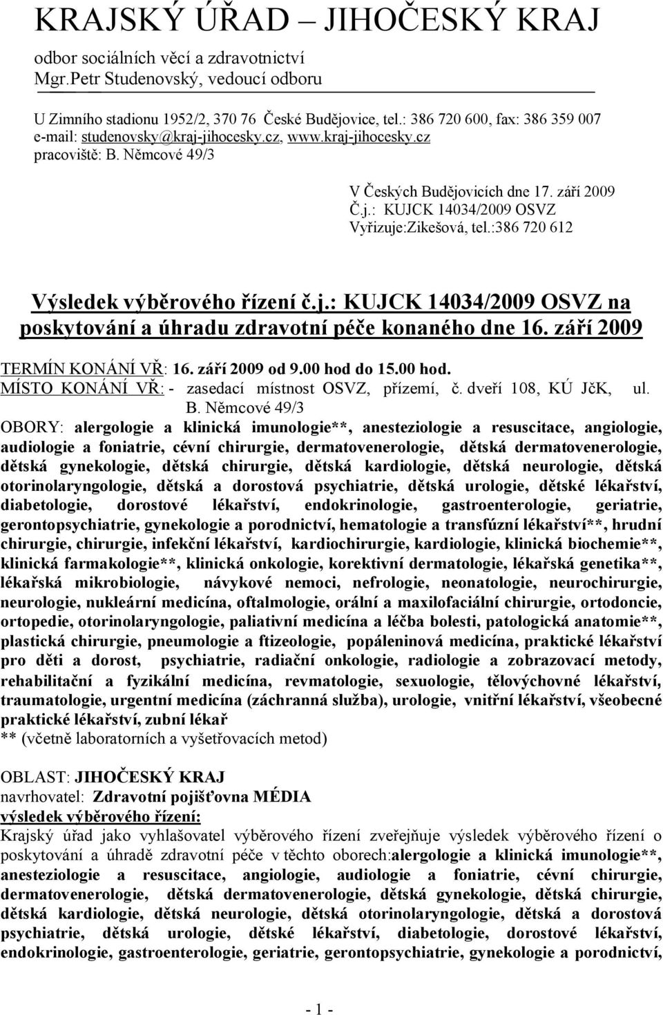 :386 720 612 Výsledek výběrového řízení č.j.: KUJCK 14034/2009 OSVZ na poskytování a úhradu zdravotní péče konaného dne 16. září 2009 TERMÍN KONÁNÍ VŘ: 16. září 2009 od 9.00 hod 