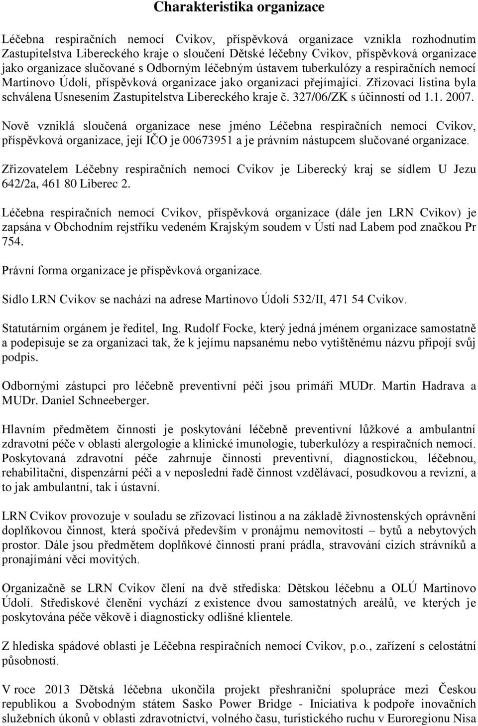 Zřizovací listina byla schválena Usnesením Zastupitelstva Libereckého kraje č. 327/06/ZK s účinností od 1.1. 2007.