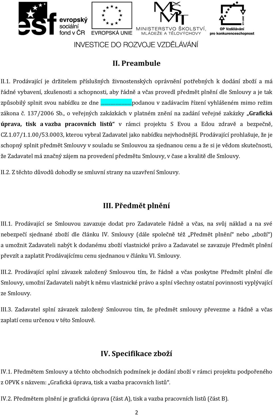 způsobilý splnit svou nabídku ze dne...podanou v zadávacím řízení vyhlášeném mimo režim zákona č. 137/2006 Sb.