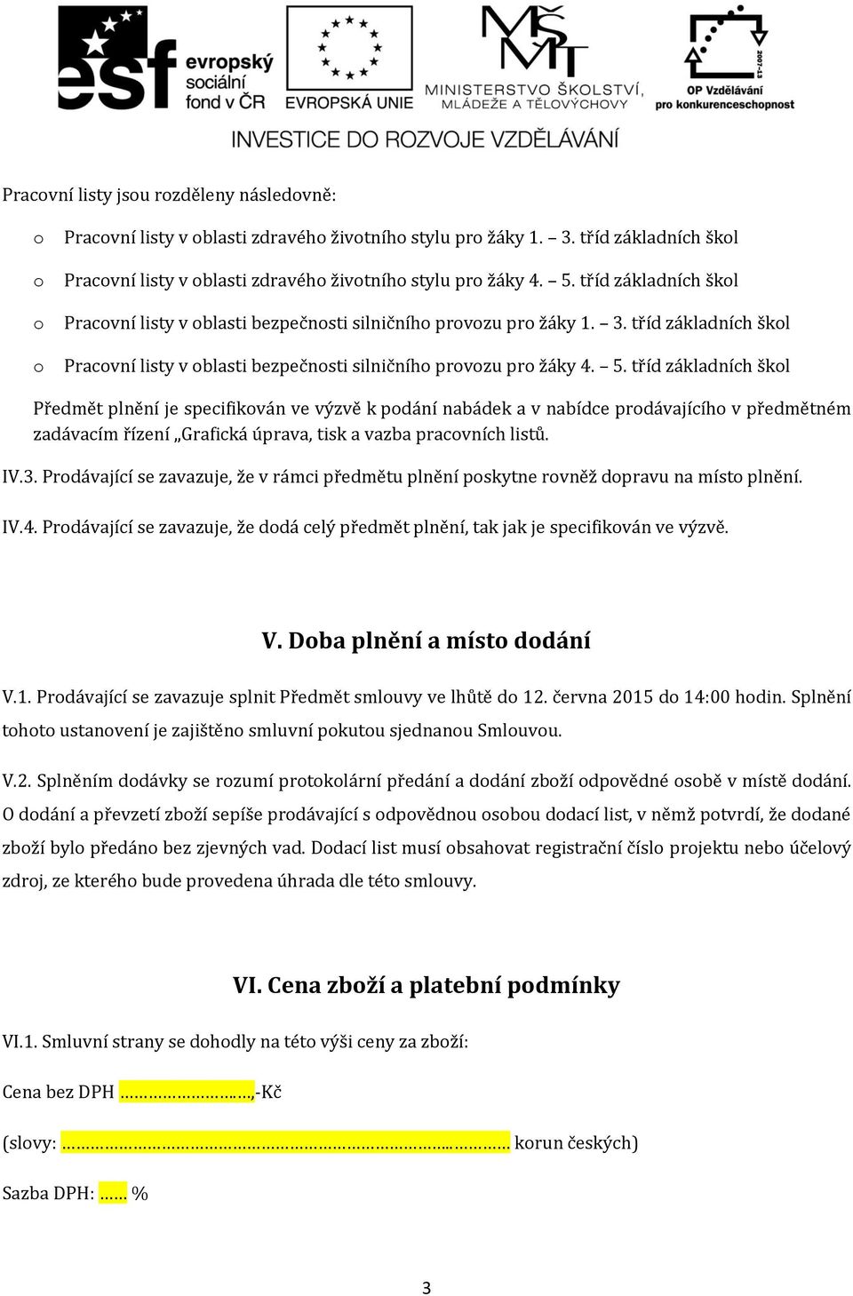 tříd základních škol Předmět plnění je specifikován ve výzvě k podání nabádek a v nabídce prodávajícího v předmětném zadávacím řízení Grafická úprava, tisk a vazba pracovních listů. IV.3.