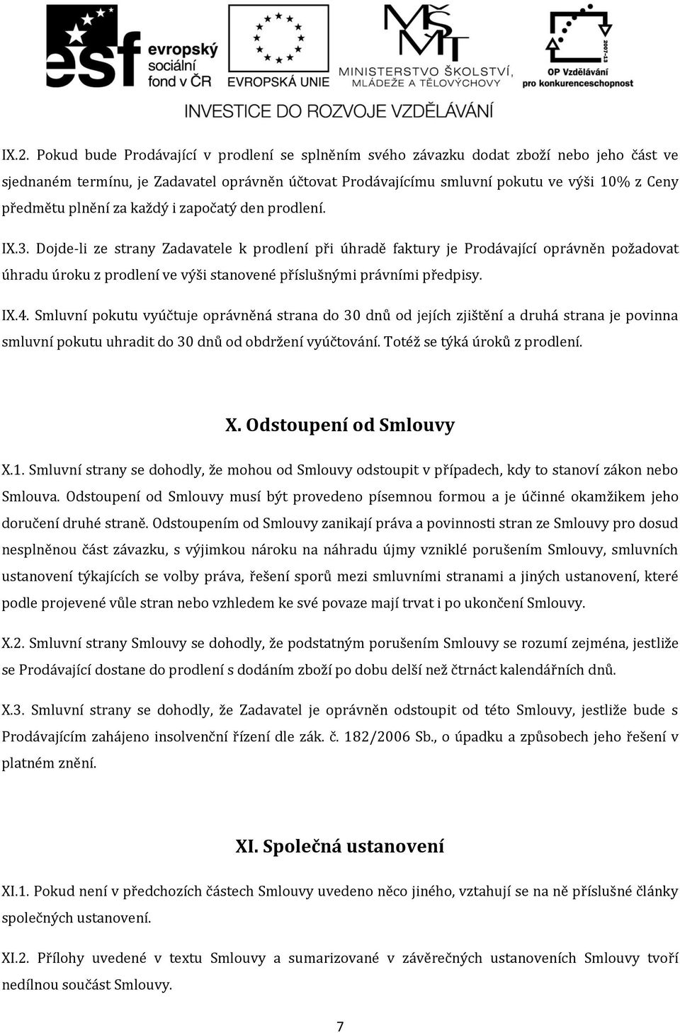 Dojde-li ze strany Zadavatele k prodlení při úhradě faktury je Prodávající oprávněn požadovat úhradu úroku z prodlení ve výši stanovené příslušnými právními předpisy. IX.4.