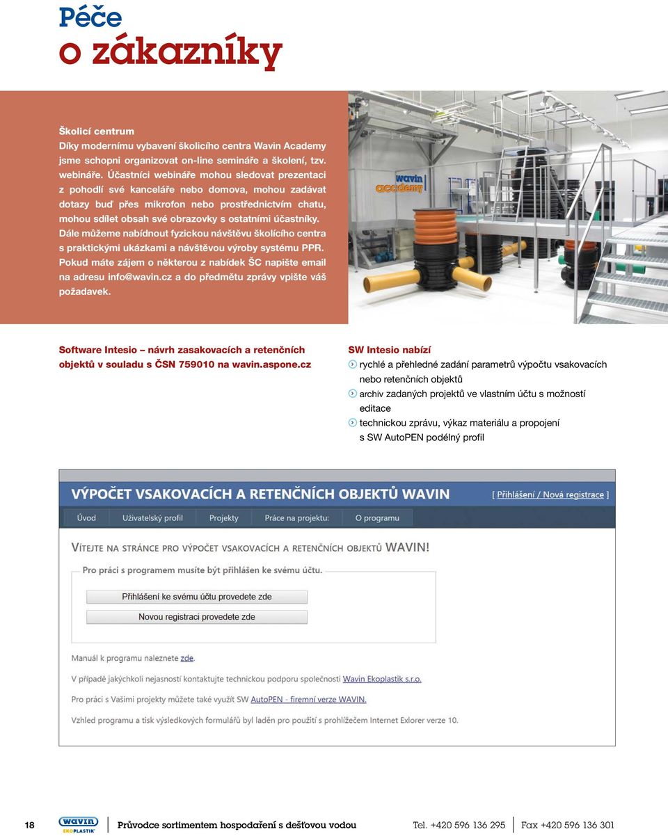 účastníky. Dále můžeme nabídnout fyzickou návštěvu školícího centra s praktickými ukázkami a návštěvou výroby systému PPR. Pokud máte zájem o některou z nabídek ŠC napište email na adresu info@wavin.