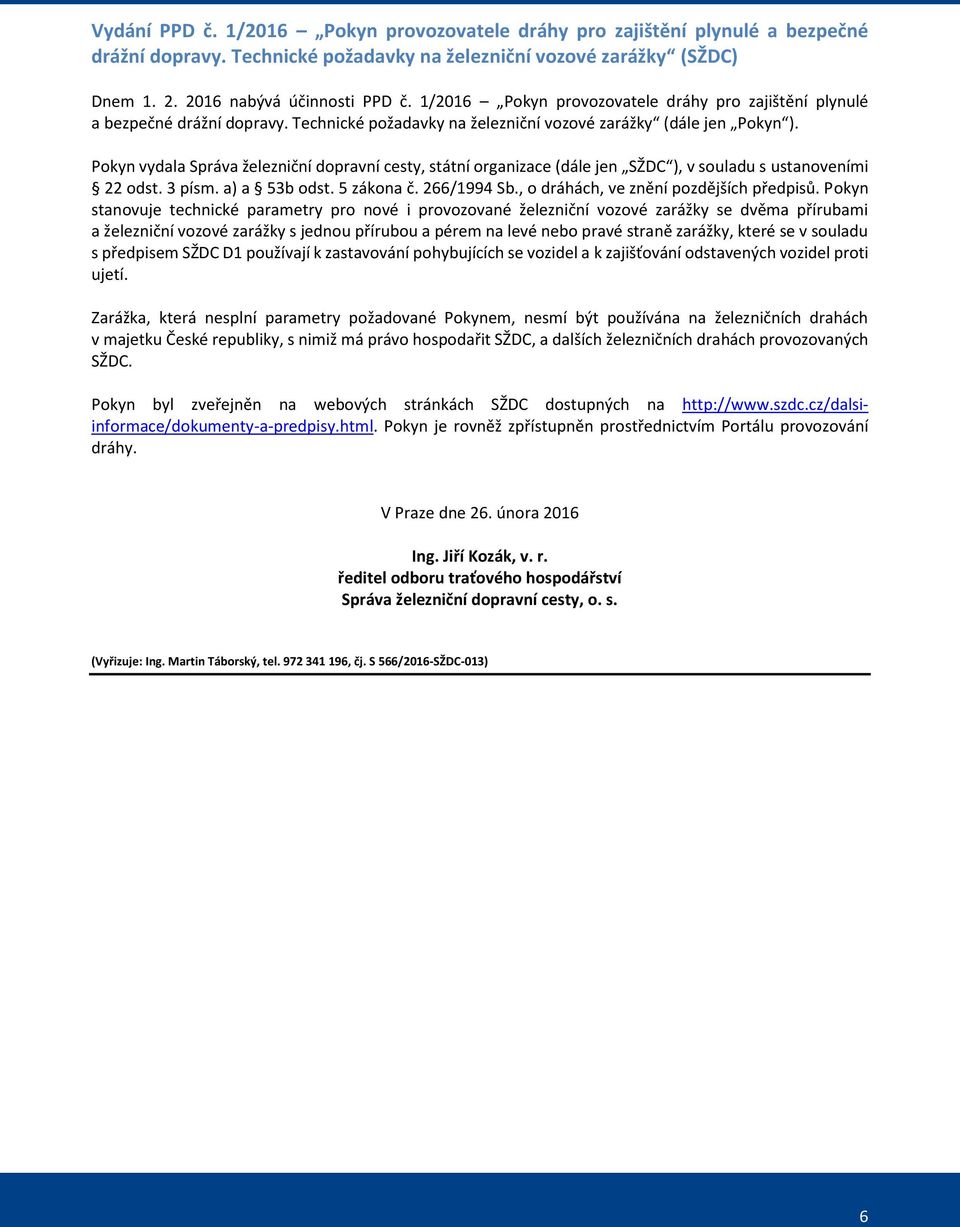 Pokyn vydala Správa železniční dopravní cesty, státní organizace (dále jen SŽDC ), v souladu s ustanoveními 22 odst. 3 písm. a) a 53b odst. 5 zákona č. 266/1994 Sb.