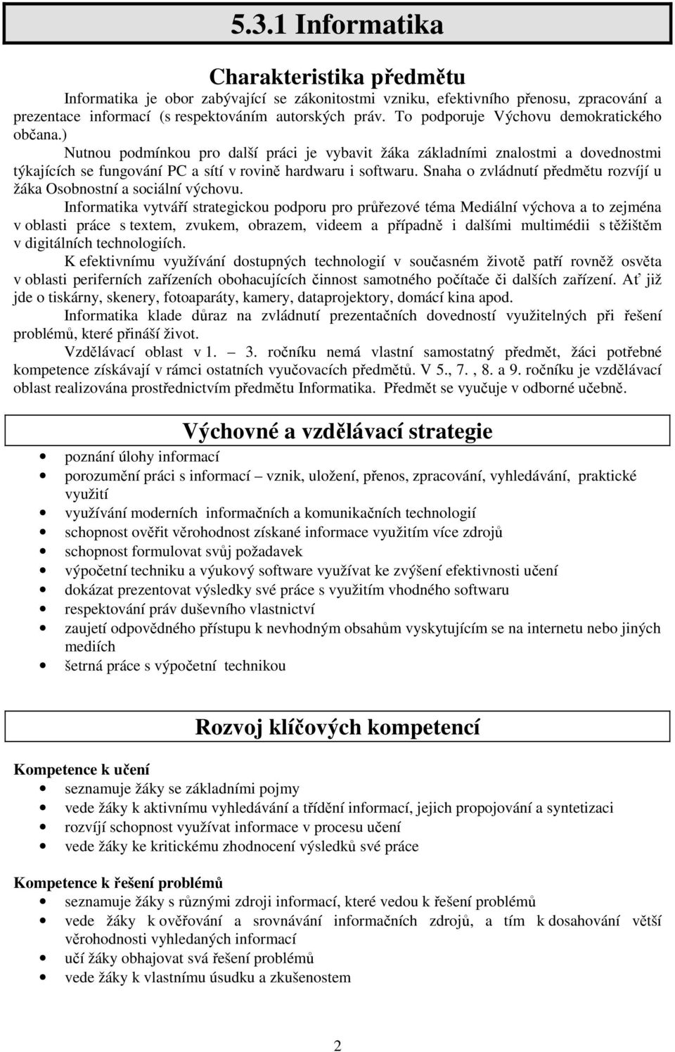 Snaha o zvládnutí předmětu rozvíjí u žáka Osobnostní a sociální výchovu.