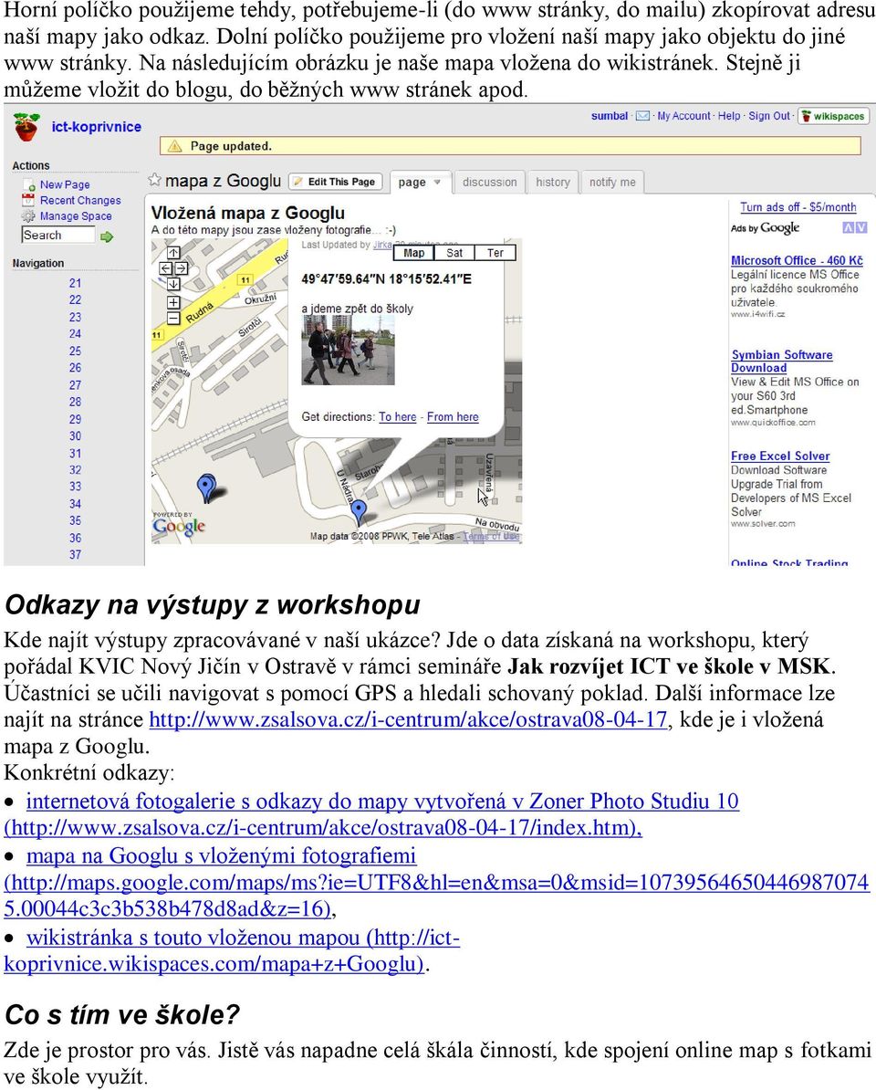 Jde o data získaná na workshopu, který pořádal KVIC Nový Jičín v Ostravě v rámci semináře Jak rozvíjet ICT ve škole v MSK. Účastníci se učili navigovat s pomocí GPS a hledali schovaný poklad.