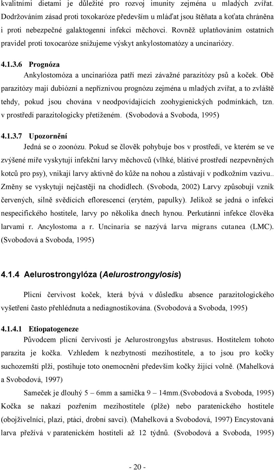 Rovněţ uplatňováním ostatních pravidel proti toxocaróze sniţujeme výskyt ankylostomatózy a uncinariózy. 4.1.3.6 Prognóza Ankylostomóza a uncinarióza patří mezi závaţné parazitózy psů a koček.