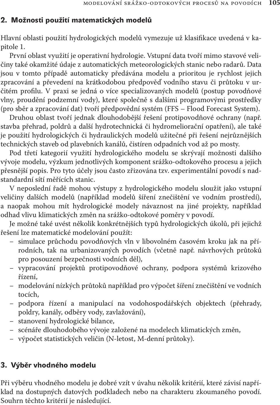 Data jsou v tomto případě automaticky předávána modelu a prioritou je rychlost jejich zpracování a převedení na krátkodobou předpověď vodního stavu či průtoku v určitém profilu.