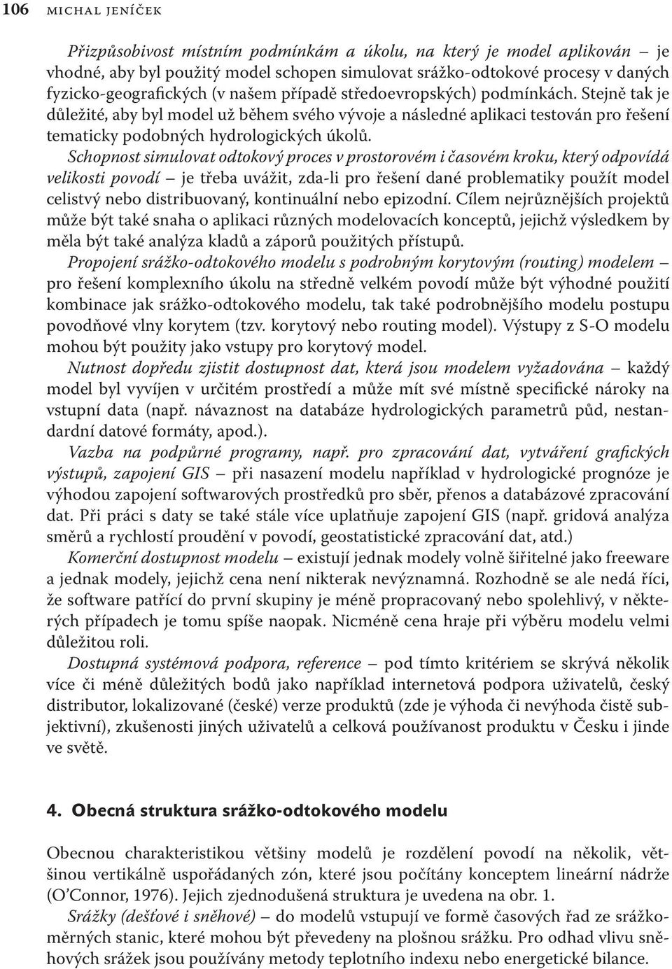 Schopnost simulovat odtokový proces v prostorovém i časovém kroku, který odpovídá velikosti povodí je třeba uvážit, zda-li pro řešení dané problematiky použít model celistvý nebo distribuovaný,