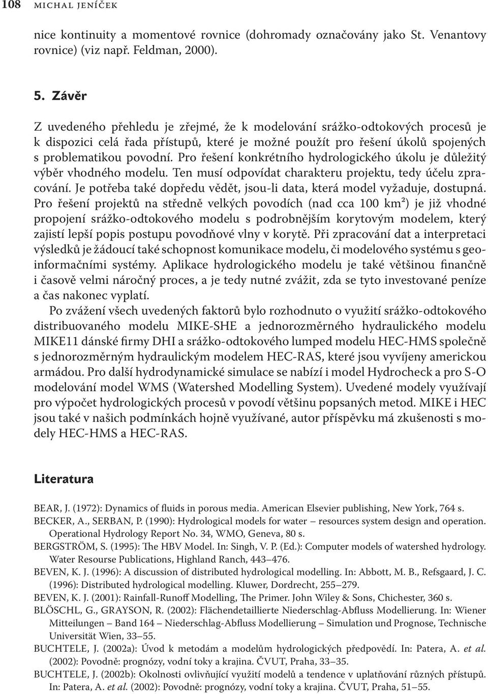Pro řešení konkrétního hydrologického úkolu je důležitý výběr vhodného modelu. Ten musí odpovídat charakteru projektu, tedy účelu zpracování.