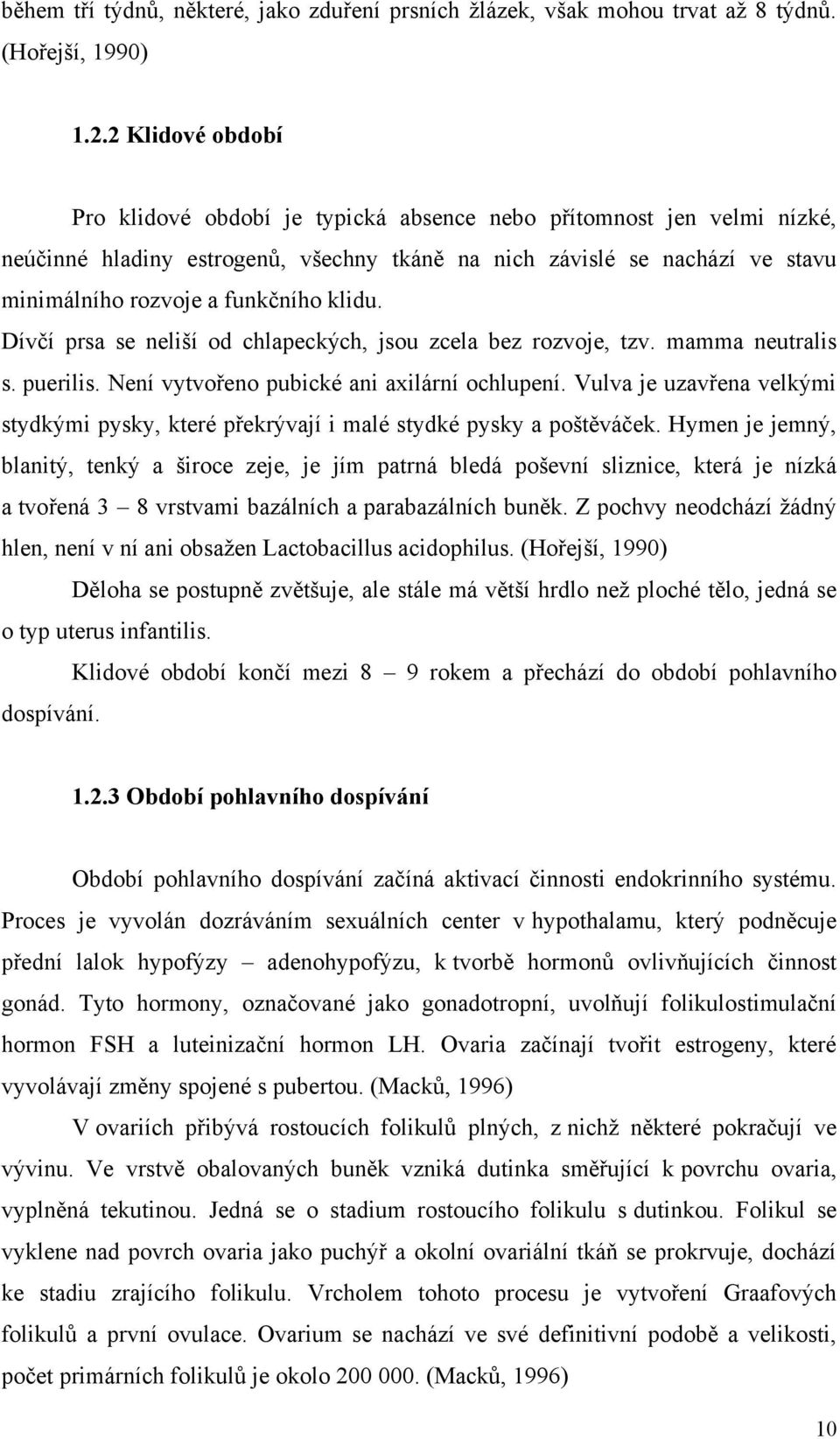 klidu. Dívčí prsa se neliší od chlapeckých, jsou zcela bez rozvoje, tzv. mamma neutralis s. puerilis. Není vytvořeno pubické ani axilární ochlupení.